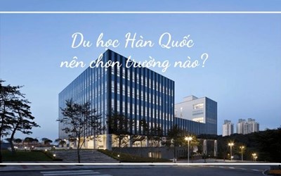 Du học Hàn Quốc nên chọn trường nào?
