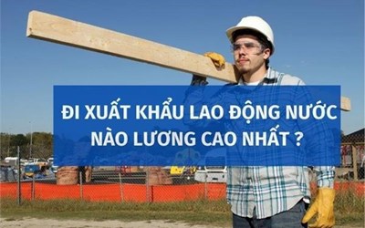 Xuất khẩu lao động ở đâu lương cao nhất?